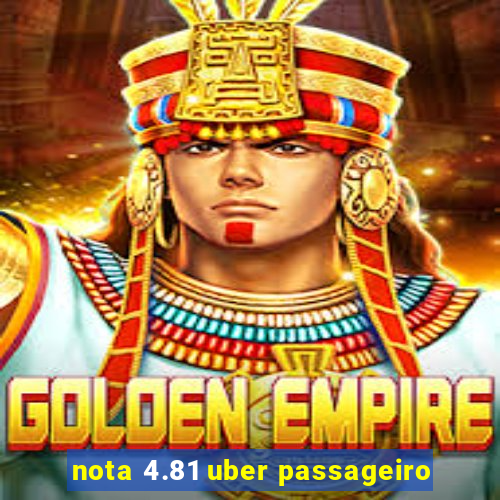 nota 4.81 uber passageiro